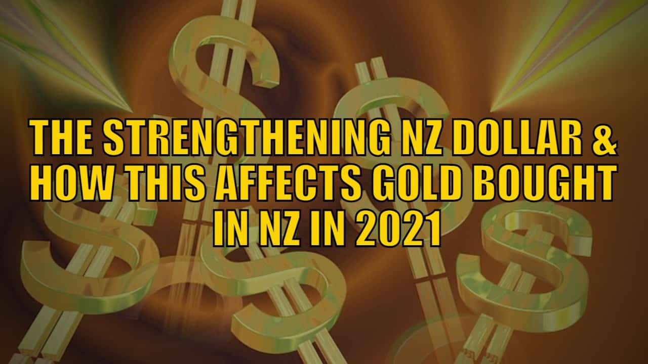 The Strengthening NZ Dollar and How This Affects Gold Bought in NZ in 2021