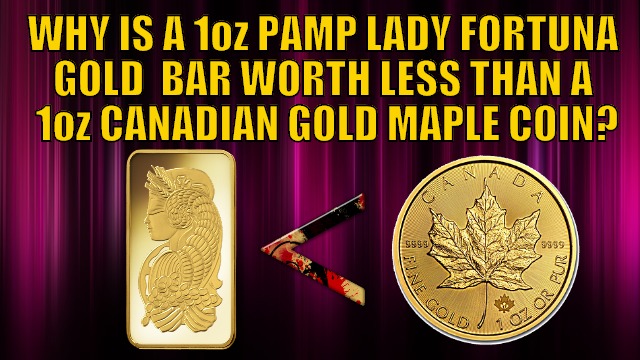 Why is 1oz PAMP Gold Lady Fortuna Minted Bar Worth Less Than a Canadian Gold Maple Coin?