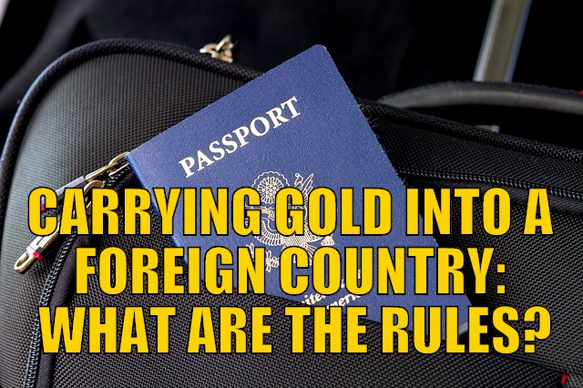 Carrying Gold into a Foreign Country. What are the Rules?