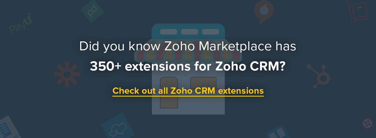 Did you know Zoho Marketplace has‌ 350+ extensions for Zoho CRM? Check out all Zoho CRM extensions