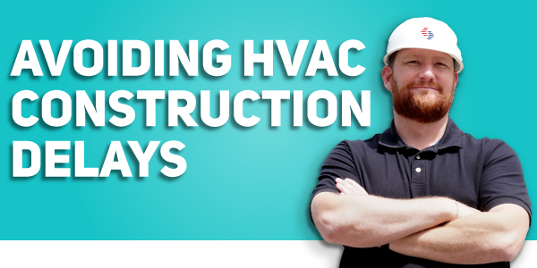 Avoiding HVAC Construction Delays