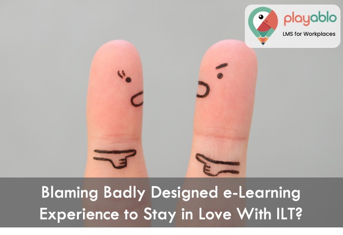 Blaming Bad e-Learning Experience to Stay in Love With ILT