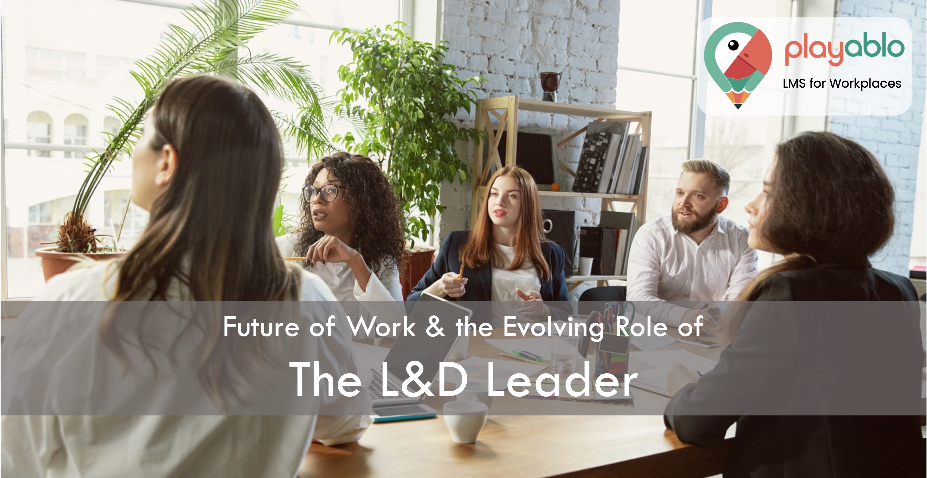 The Evolving Role of L&D Leaders in the Future of Workplace Learning
