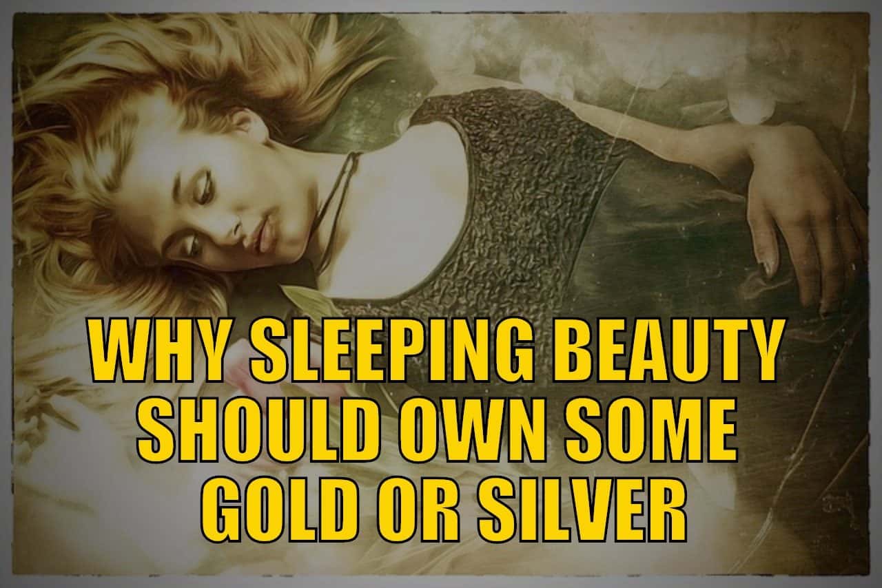 Why Sleeping Beauty Should Own Some Gold or Silver